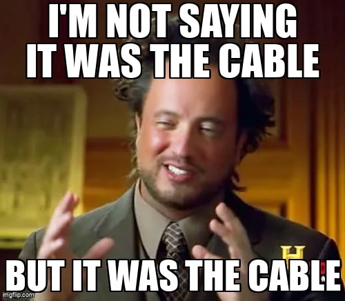 Ancient Aliens meme: "I'm not saying it was the cable. But it was the cable."