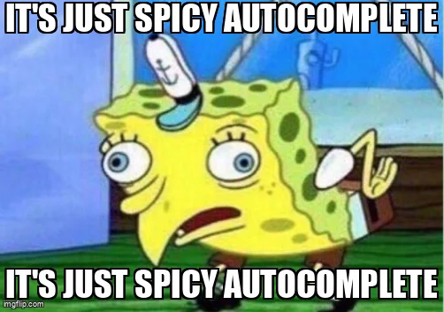 Mocking SpongeBob meme: "It's just spicy autocomplete", repeated in a mocking voice.
