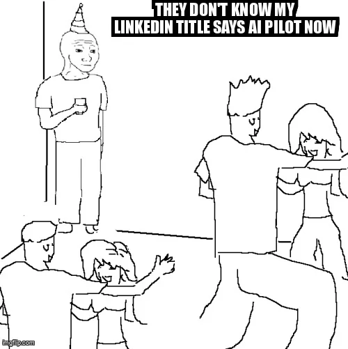 They Don't Know meme: a guy alone at a party thinking "They don't know my LinkedIn title says AI Pilot now".