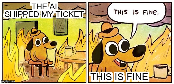 This Is Fine meme: a dog in a burning room, "The AI shipped my ticket. This is fine."