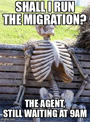 Waiting skeleton meme: "Shall I run the migration?", then "The agent, still waiting at 9am".