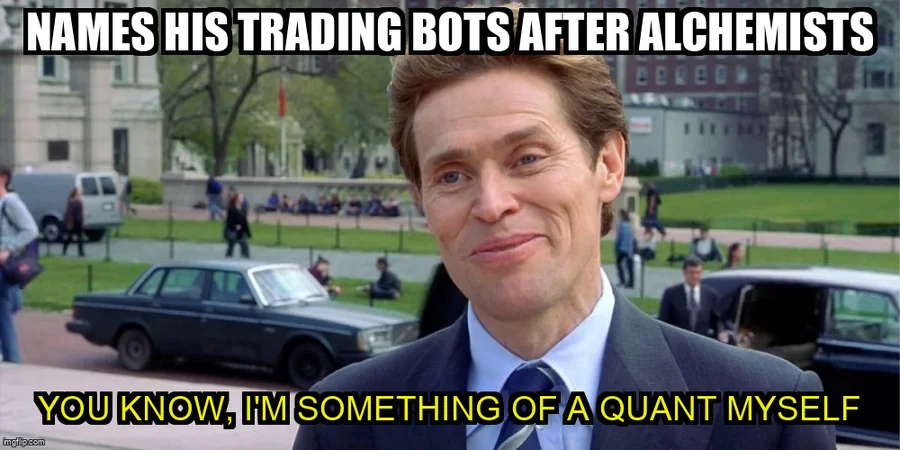 "I'm something of a scientist myself" meme: "Names his trading bots after alchemists. You know, I'm something of a quant myself."