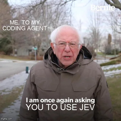 Bernie Sanders meme, me to my coding agent: "I am once again asking you to use jev".